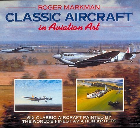 Classic Aircraft in Aviation Art by Roger Markman (1994-03-03)